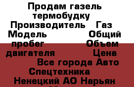 Продам газель термобудку › Производитель ­ Газ › Модель ­ 33 022 › Общий пробег ­ 78 000 › Объем двигателя ­ 2 300 › Цена ­ 80 000 - Все города Авто » Спецтехника   . Ненецкий АО,Нарьян-Мар г.